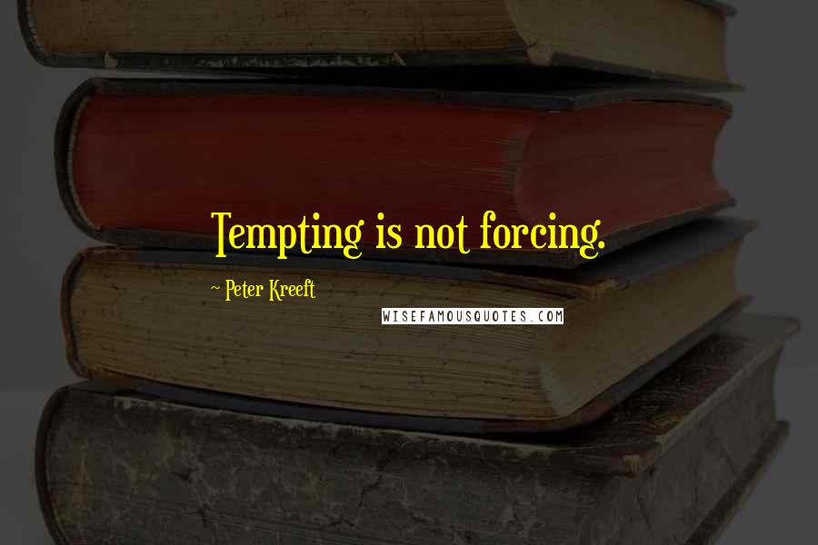 Peter Kreeft quotes: Tempting is not forcing.