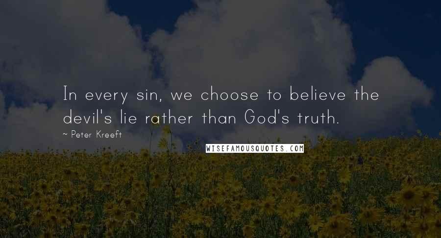 Peter Kreeft quotes: In every sin, we choose to believe the devil's lie rather than God's truth.