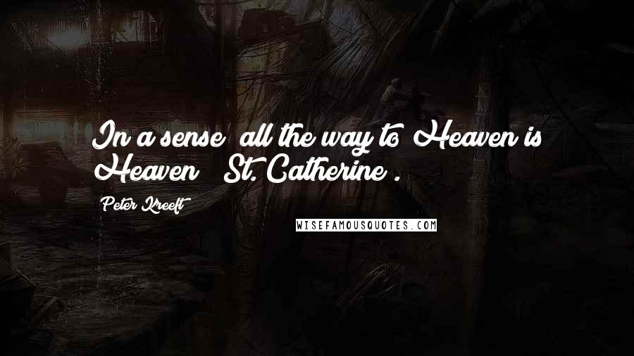 Peter Kreeft quotes: In a sense "all the way to Heaven is Heaven" (St. Catherine).