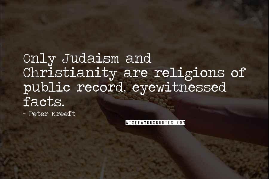 Peter Kreeft quotes: Only Judaism and Christianity are religions of public record, eyewitnessed facts.