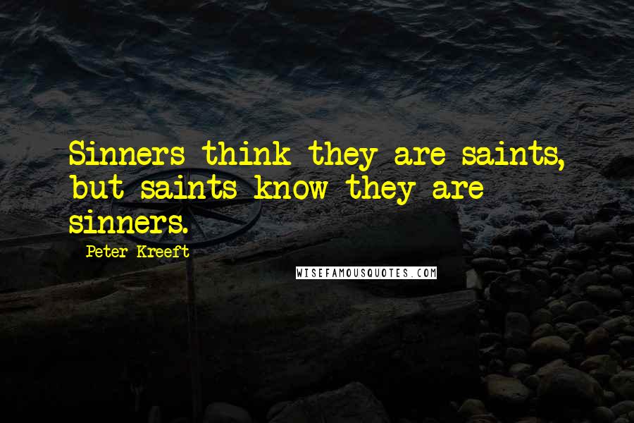 Peter Kreeft quotes: Sinners think they are saints, but saints know they are sinners.