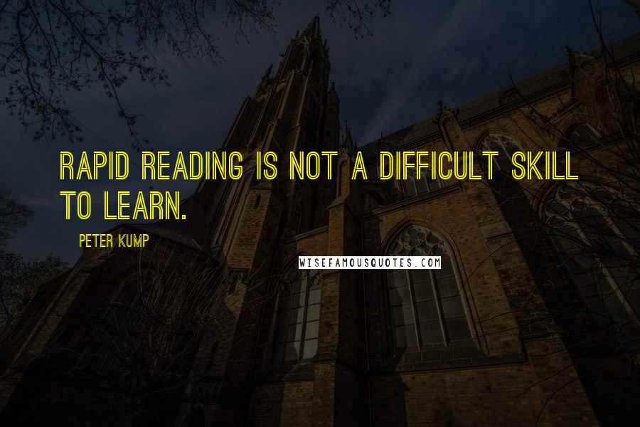 Peter Kump quotes: Rapid reading is not a difficult skill to learn.