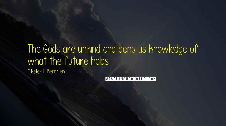 Peter L. Bernstein quotes: The Gods are unkind and deny us knowledge of what the future holds