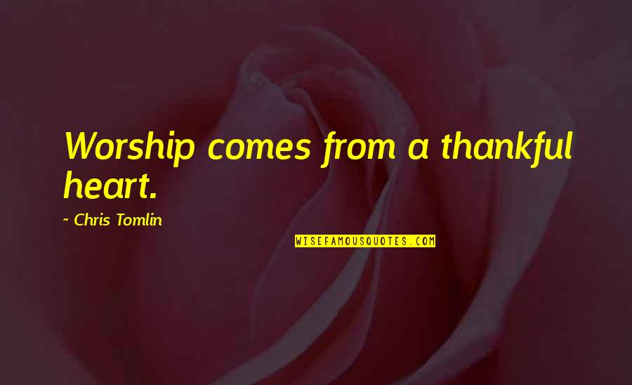 Peter La Fleur Quotes By Chris Tomlin: Worship comes from a thankful heart. Peter La Fleur Quotes By Chris Tomlin: Worship comes from a thankful heart.
