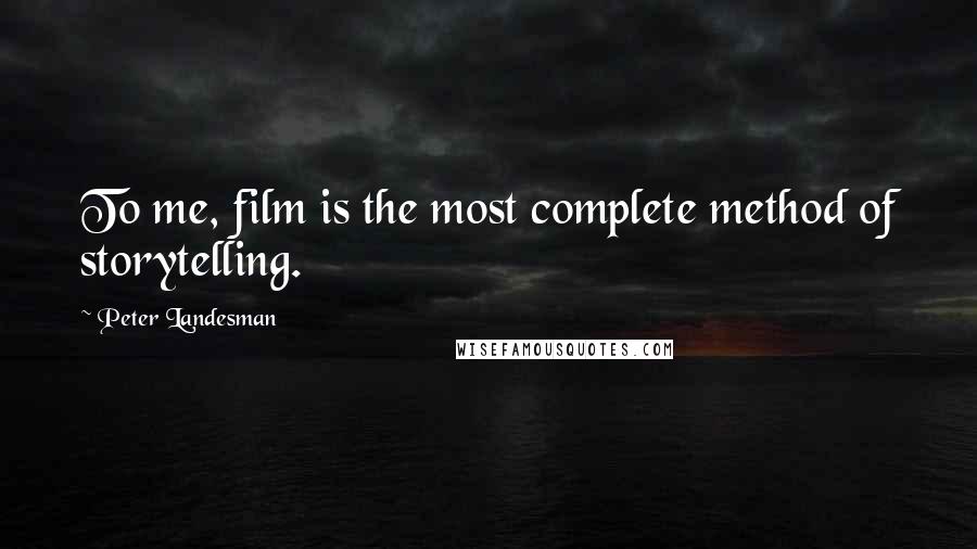 Peter Landesman quotes: To me, film is the most complete method of storytelling.
