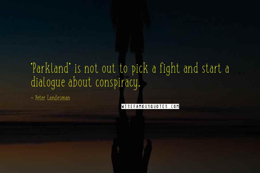 Peter Landesman quotes: 'Parkland' is not out to pick a fight and start a dialogue about conspiracy.