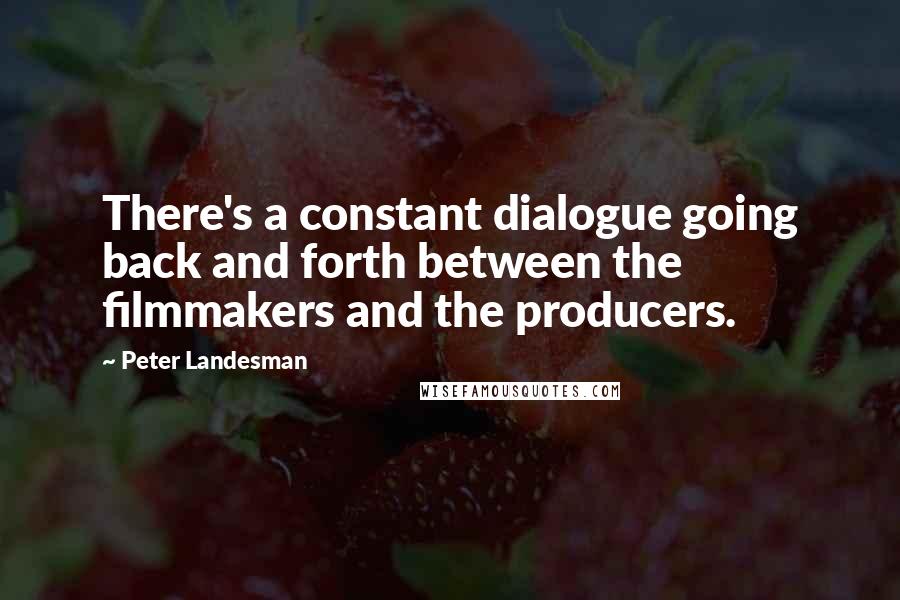 Peter Landesman quotes: There's a constant dialogue going back and forth between the filmmakers and the producers.