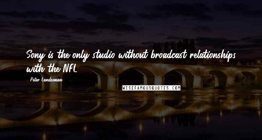 Peter Landesman quotes: Sony is the only studio without broadcast relationships with the NFL.