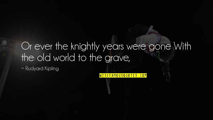 Peter Lax Quotes By Rudyard Kipling: Or ever the knightly years were gone With