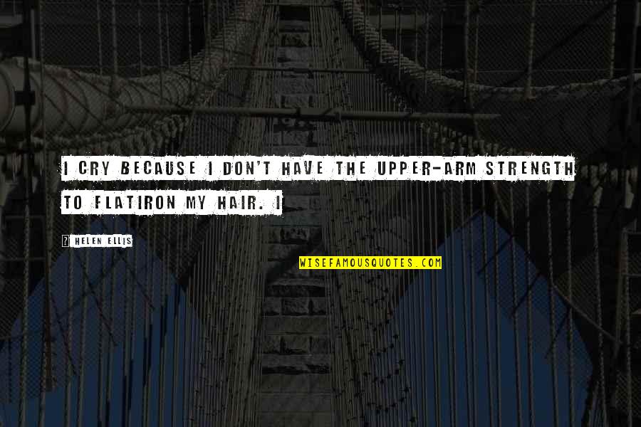 Peter Lee Quotes By Helen Ellis: I cry because I don't have the upper-arm