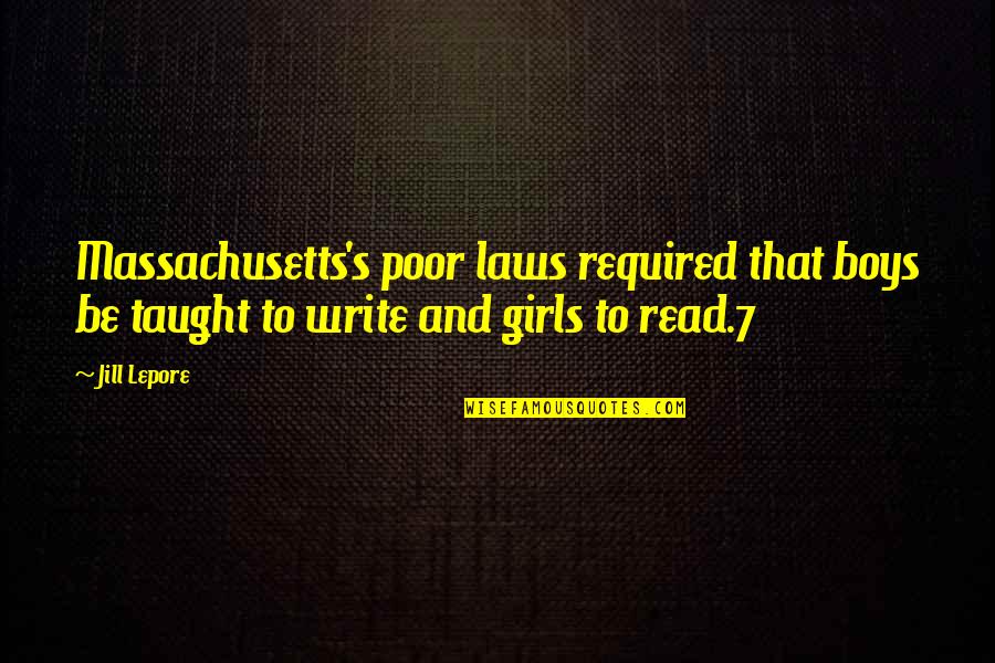 Peter Leithart Quotes By Jill Lepore: Massachusetts's poor laws required that boys be taught