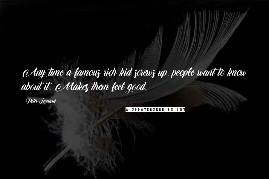 Peter Leonard quotes: Any time a famous rich kid screws up, people want to know about it. Makes them feel good.