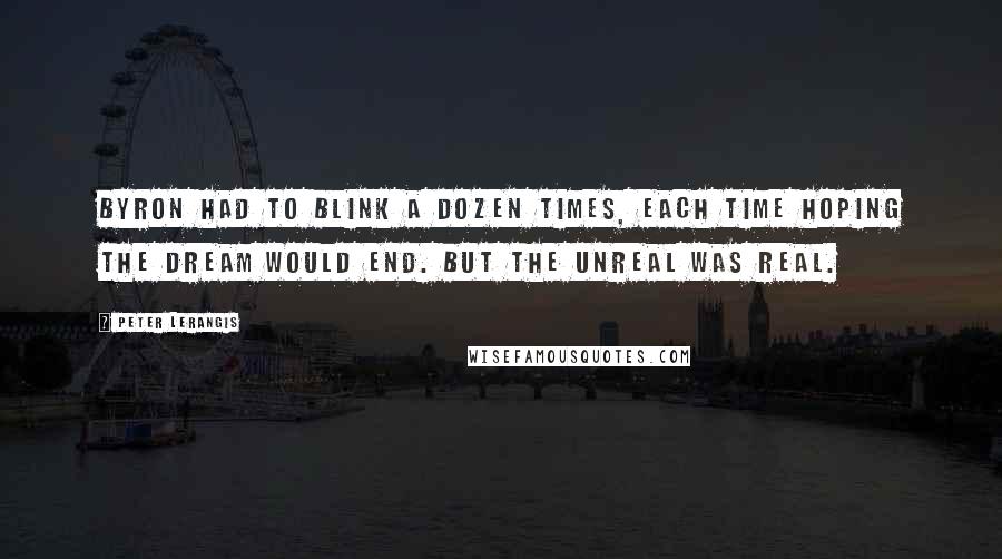 Peter Lerangis quotes: Byron had to blink a dozen times, each time hoping the dream would end. But the unreal was real.