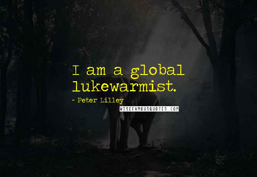 Peter Lilley quotes: I am a global lukewarmist.