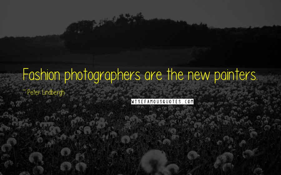 Peter Lindbergh quotes: Fashion photographers are the new painters.