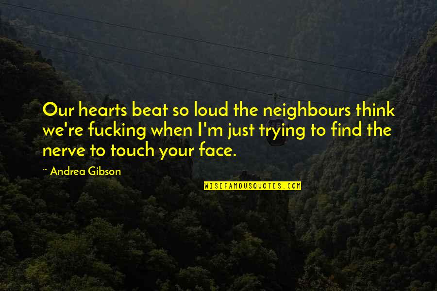 Peter Loubardias Quotes By Andrea Gibson: Our hearts beat so loud the neighbours think Peter Loubardias Quotes By Andrea Gibson: Our hearts beat so loud the neighbours think