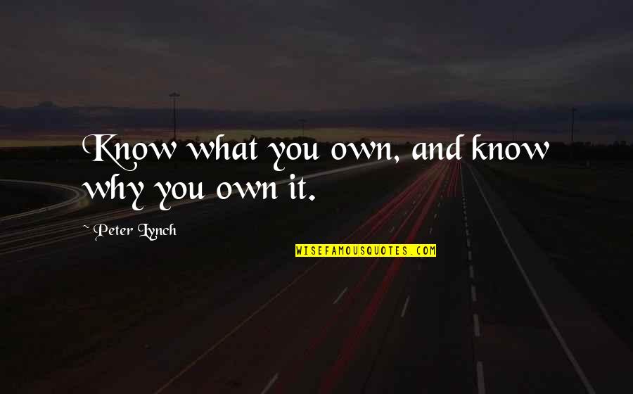 Peter Lynch Best Quotes By Peter Lynch: Know what you own, and know why you