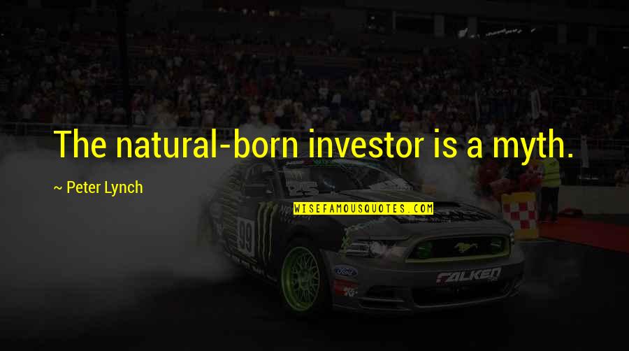 Peter Lynch Investing Quotes By Peter Lynch: The natural-born investor is a myth.