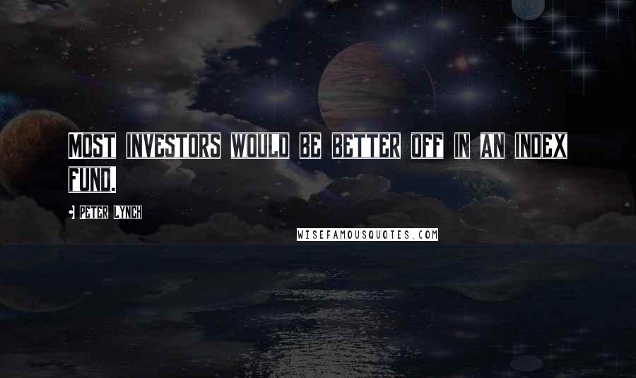 Peter Lynch quotes: Most investors would be better off in an index fund.