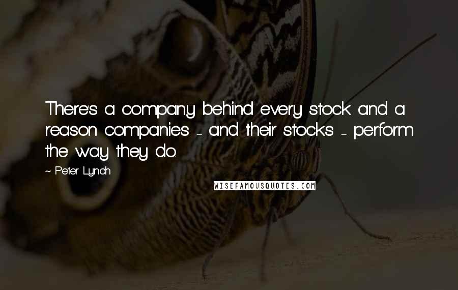 Peter Lynch quotes: There's a company behind every stock and a reason companies - and their stocks - perform the way they do.