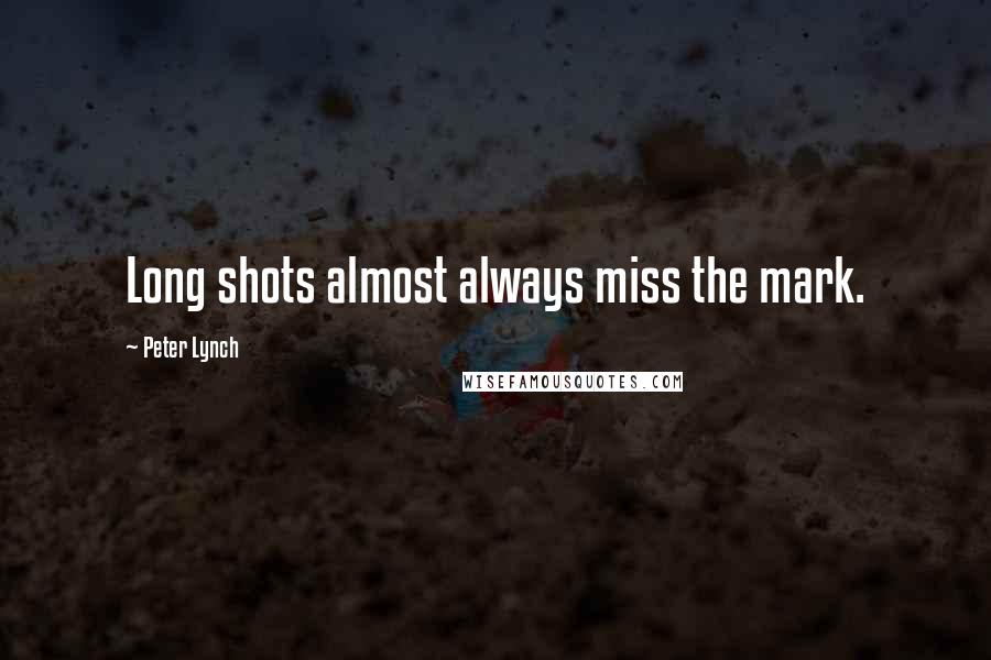 Peter Lynch quotes: Long shots almost always miss the mark.