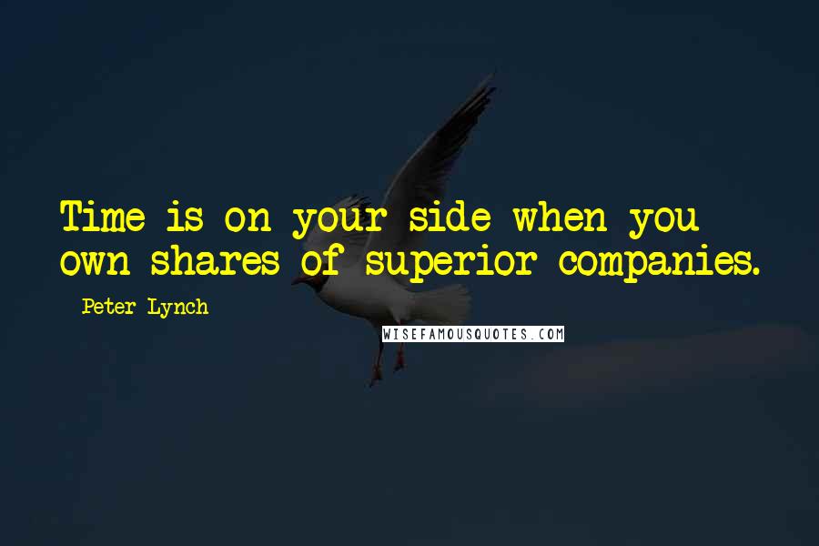 Peter Lynch quotes: Time is on your side when you own shares of superior companies.