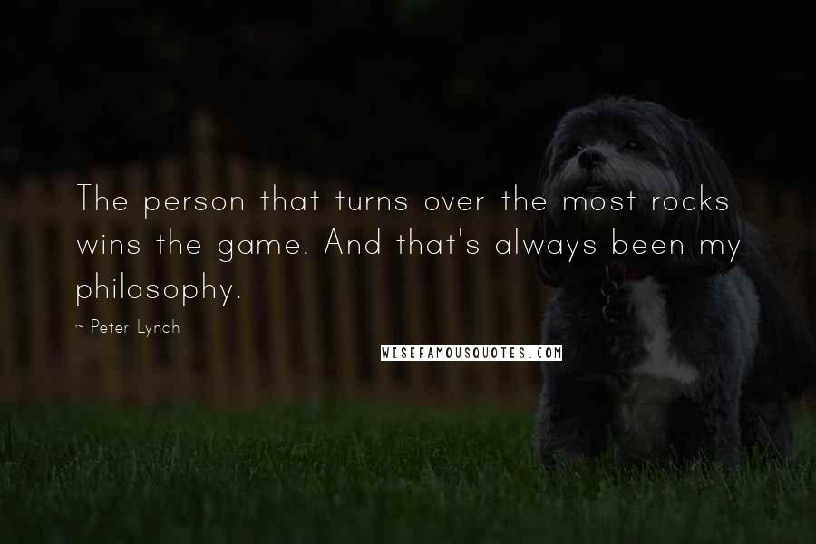 Peter Lynch quotes: The person that turns over the most rocks wins the game. And that's always been my philosophy.