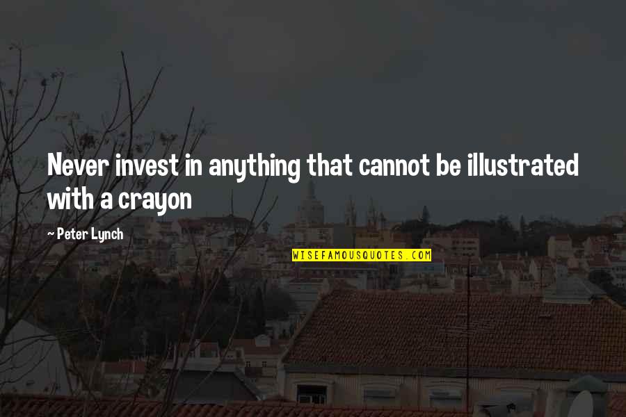 Peter Lynch Quotes By Peter Lynch: Never invest in anything that cannot be illustrated