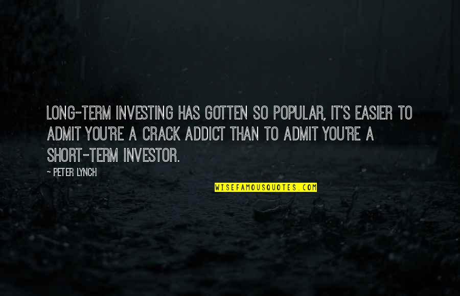 Peter Lynch Quotes By Peter Lynch: Long-term investing has gotten so popular, it's easier