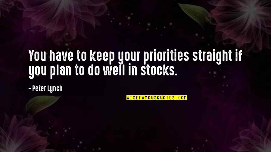 Peter Lynch Quotes By Peter Lynch: You have to keep your priorities straight if