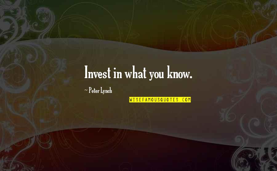Peter Lynch Quotes By Peter Lynch: Invest in what you know.