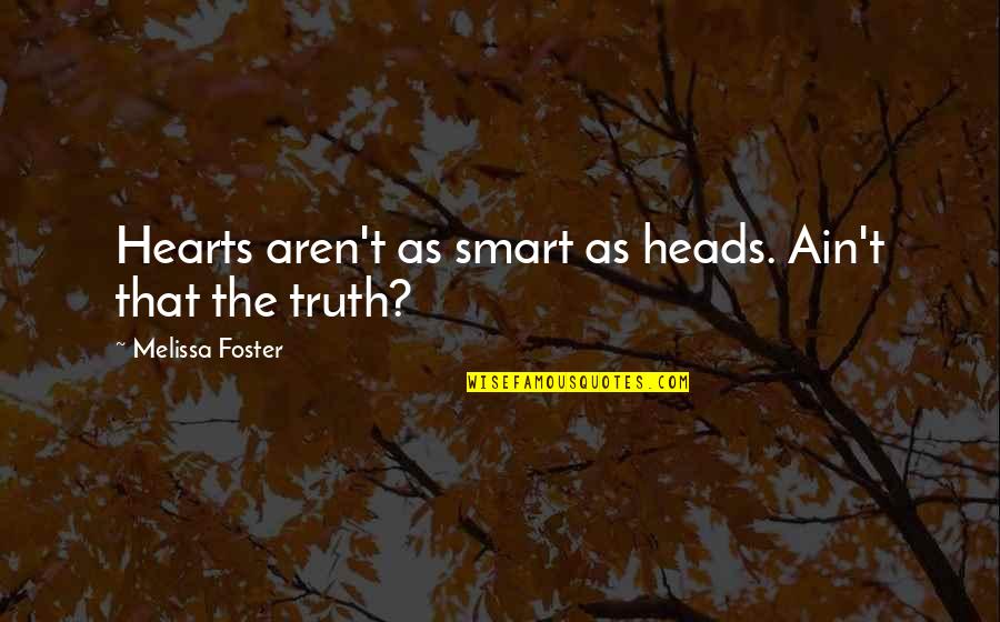 Peter Mahoney Quotes By Melissa Foster: Hearts aren't as smart as heads. Ain't that Peter Mahoney Quotes By Melissa Foster: Hearts aren't as smart as heads. Ain't that
