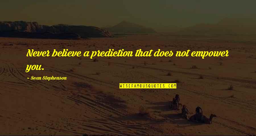 Peter Mahoney Quotes By Sean Stephenson: Never believe a prediction that does not empower Peter Mahoney Quotes By Sean Stephenson: Never believe a prediction that does not empower