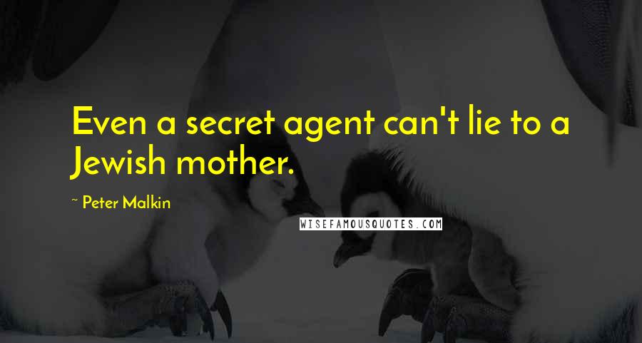 Peter Malkin quotes: Even a secret agent can't lie to a Jewish mother.