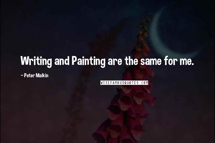 Peter Malkin quotes: Writing and Painting are the same for me.