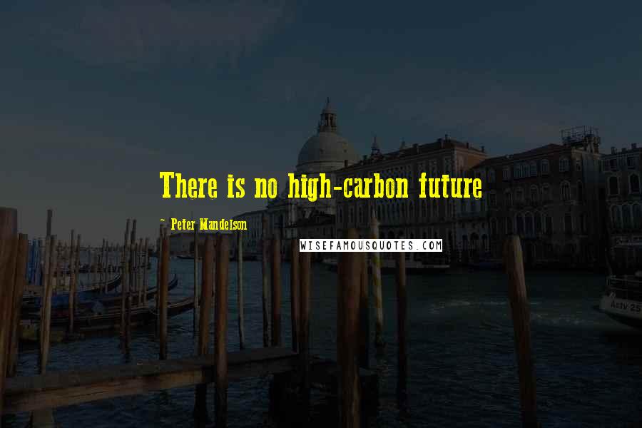 Peter Mandelson quotes: There is no high-carbon future