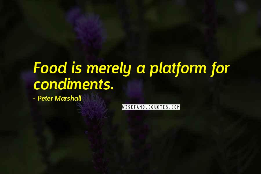 Peter Marshall quotes: Food is merely a platform for condiments.