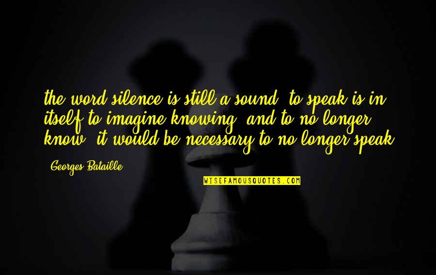 Peter Marshall Quotes By Georges Bataille: the word silence is still a sound, to