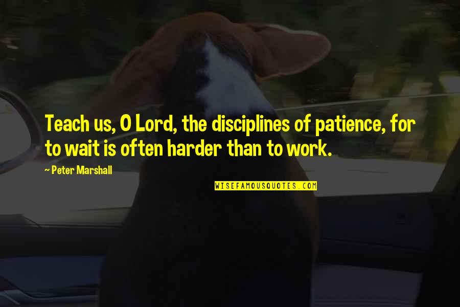 Peter Marshall Quotes By Peter Marshall: Teach us, O Lord, the disciplines of patience,
