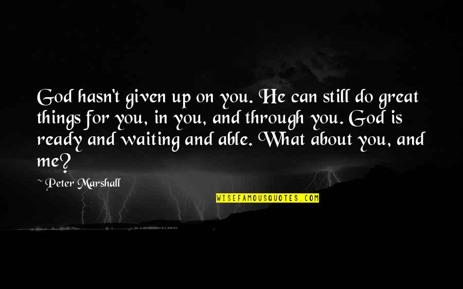 Peter Marshall Quotes By Peter Marshall: God hasn't given up on you. He can