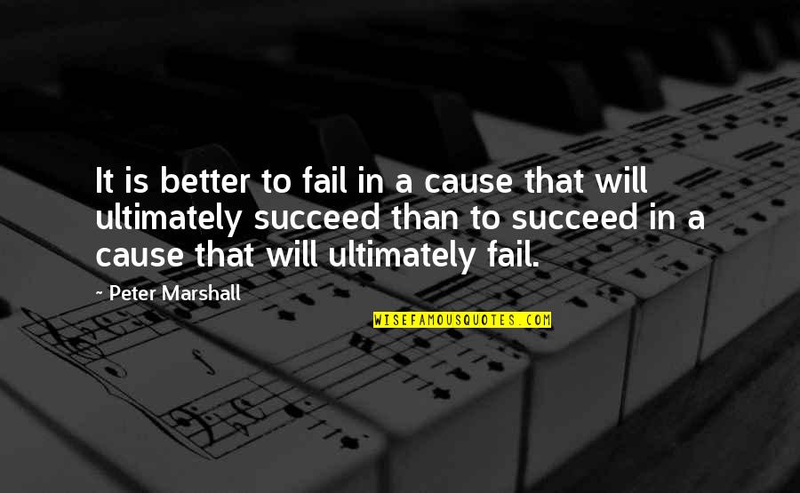 Peter Marshall Quotes By Peter Marshall: It is better to fail in a cause