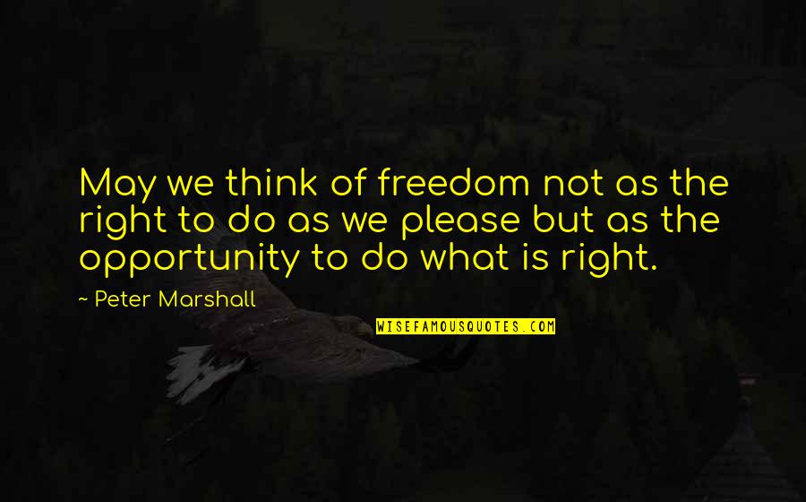 Peter Marshall Quotes By Peter Marshall: May we think of freedom not as the