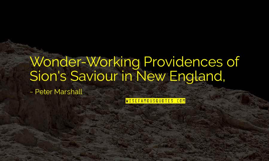 Peter Marshall Quotes By Peter Marshall: Wonder-Working Providences of Sion's Saviour in New England,