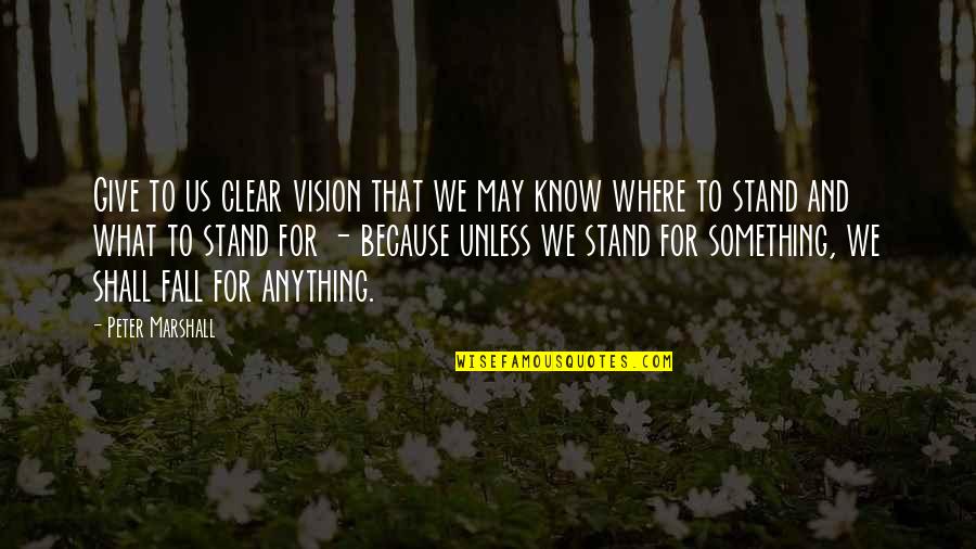 Peter Marshall Quotes By Peter Marshall: Give to us clear vision that we may