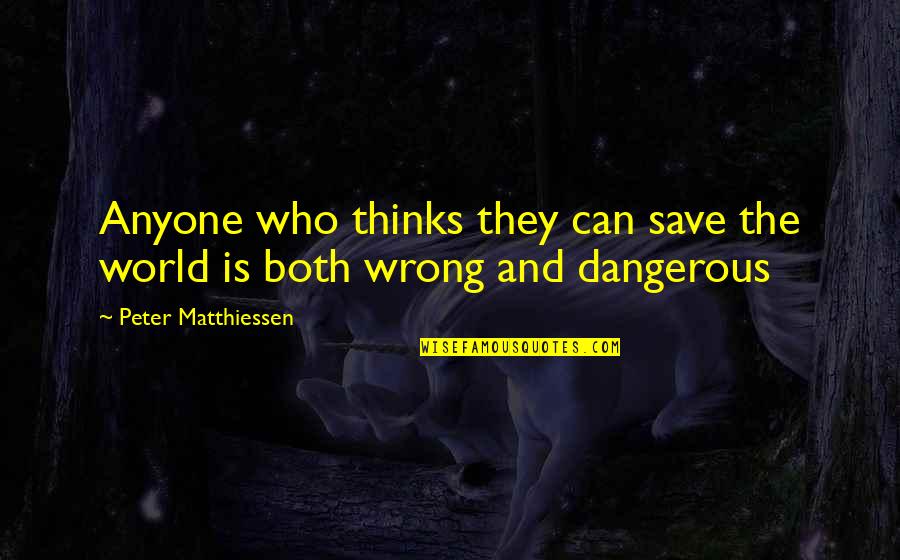 Peter Matthiessen Quotes By Peter Matthiessen: Anyone who thinks they can save the world