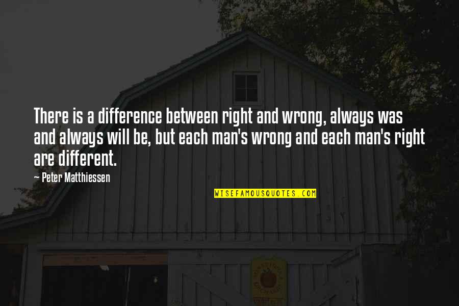 Peter Matthiessen Quotes By Peter Matthiessen: There is a difference between right and wrong,