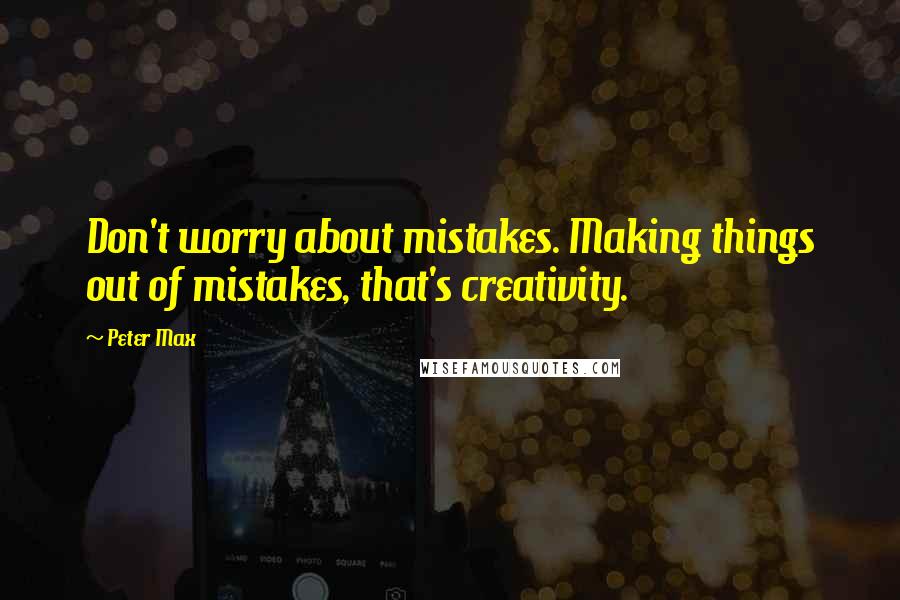 Peter Max quotes: Don't worry about mistakes. Making things out of mistakes, that's creativity.