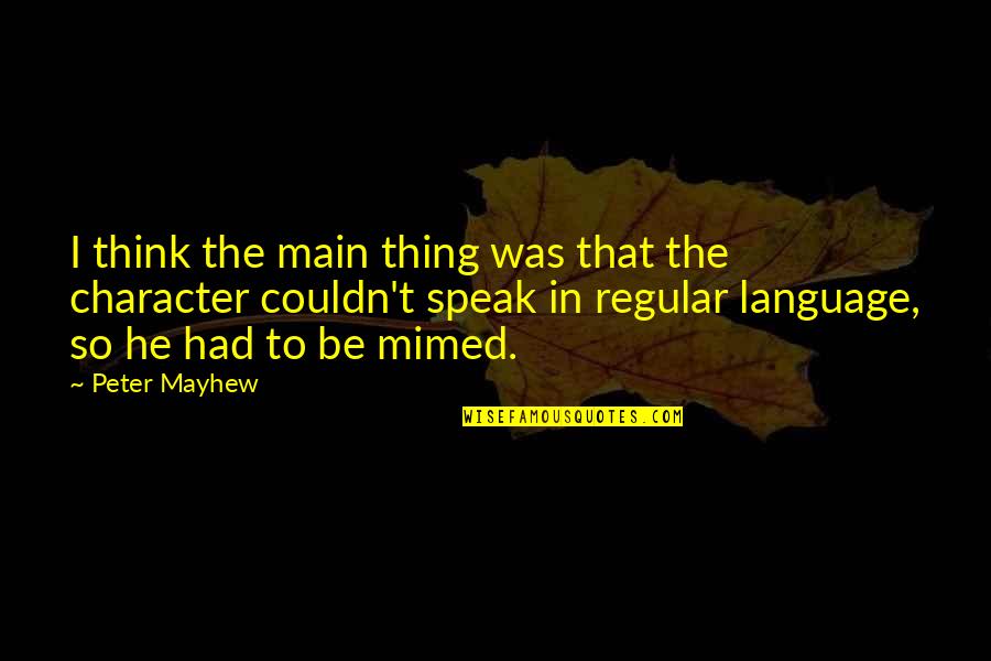 Peter Mayhew Quotes By Peter Mayhew: I think the main thing was that the Peter Mayhew Quotes By Peter Mayhew: I think the main thing was that the