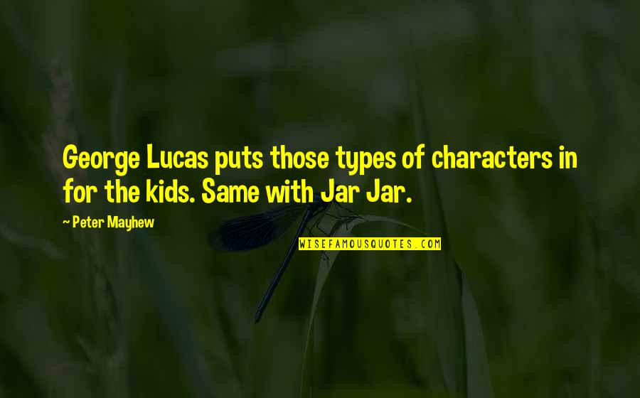 Peter Mayhew Quotes By Peter Mayhew: George Lucas puts those types of characters in
