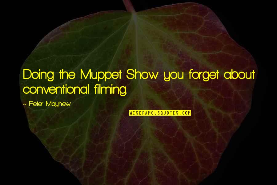 Peter Mayhew Quotes By Peter Mayhew: Doing the Muppet Show you forget about conventional Peter Mayhew Quotes By Peter Mayhew: Doing the Muppet Show you forget about conventional